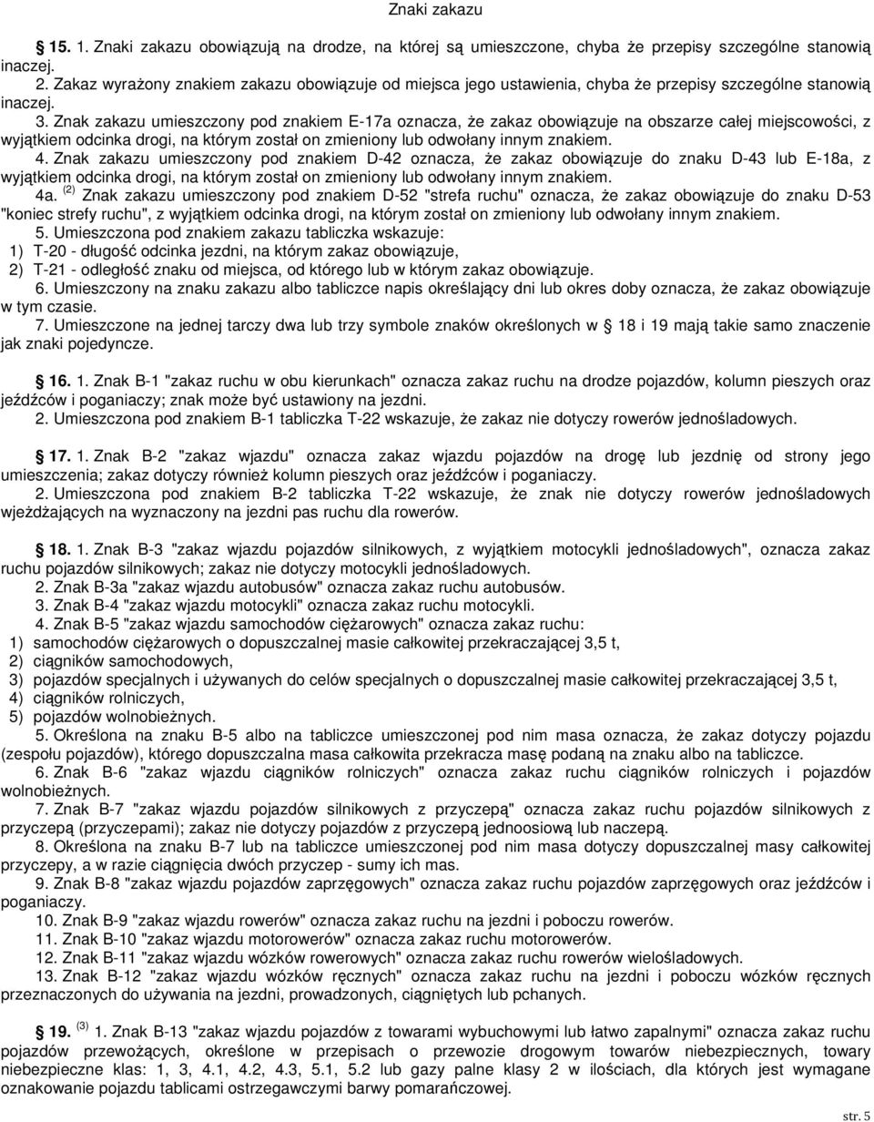 Znak zakazu umieszczony pod znakiem E-17a oznacza, że zakaz obowiązuje na obszarze całej miejscowości, z wyjątkiem odcinka drogi, na którym został on zmieniony lub odwołany innym znakiem. 4.