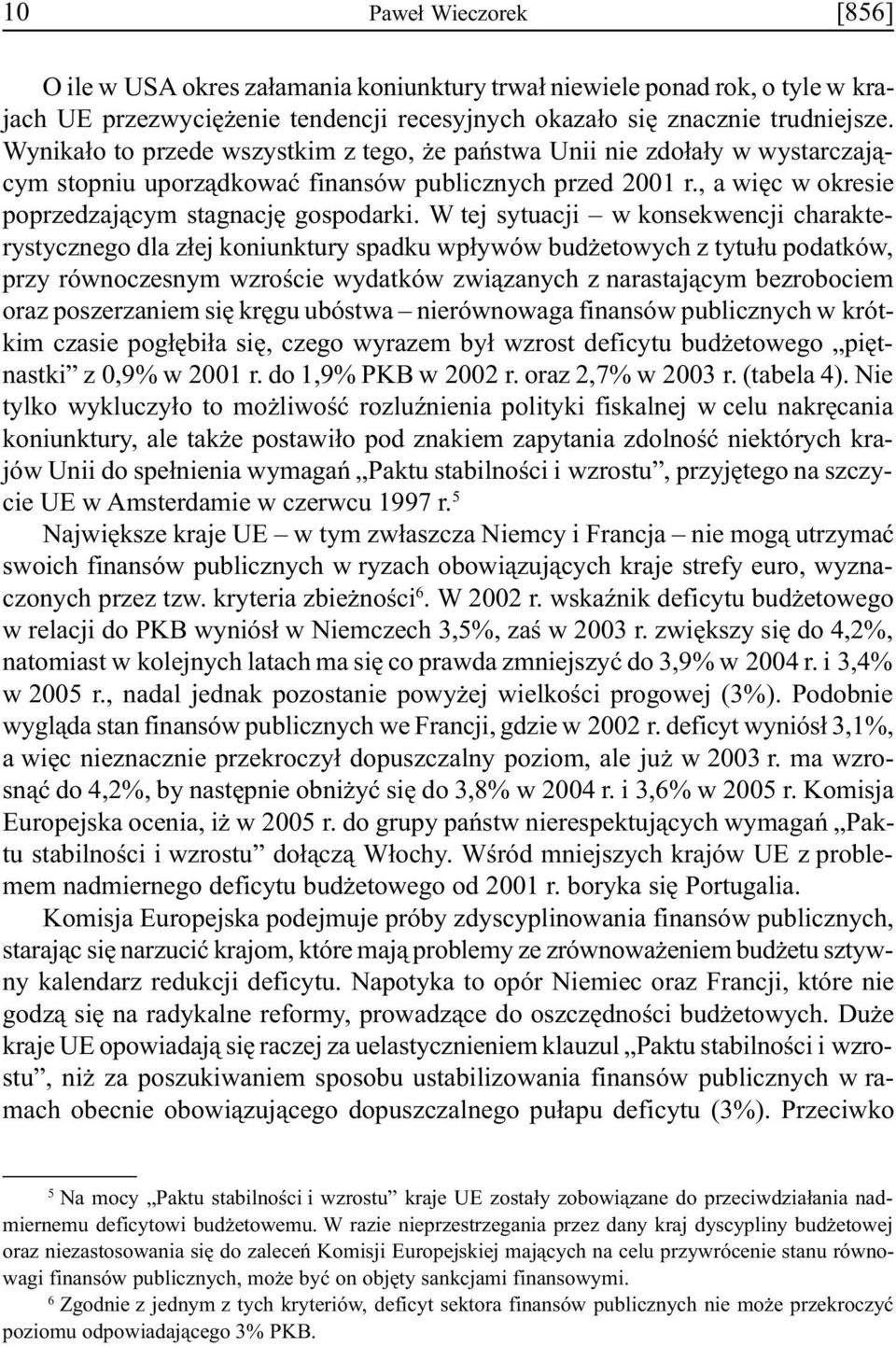 W tej sytuacji w konsekwencji charakterystycznego dla z³ej koniunktury spadku wp³ywów bud etowych z tytu³u podatków, przy równoczesnym wzroœcie wydatków zwi¹zanych z narastaj¹cym bezrobociem oraz