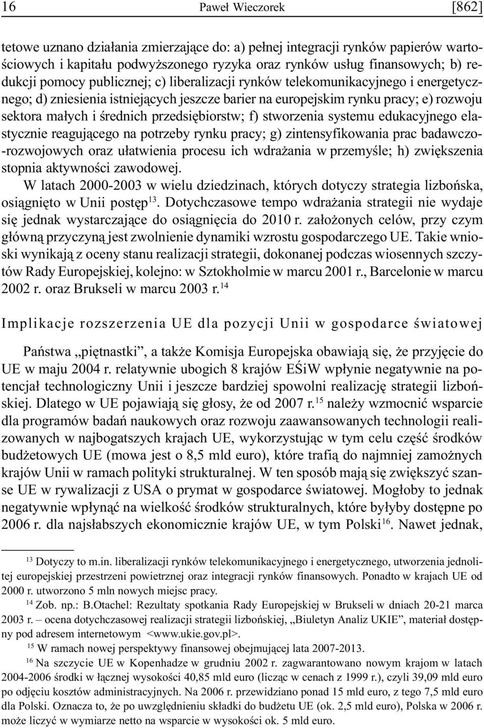 f) stworzenia systemu edukacyjnego elastycznie reaguj¹cego na potrzeby rynku pracy; g) zintensyfikowania prac badawczo- -rozwojowych oraz u³atwienia procesu ich wdra ania w przemyœle; h) zwiêkszenia