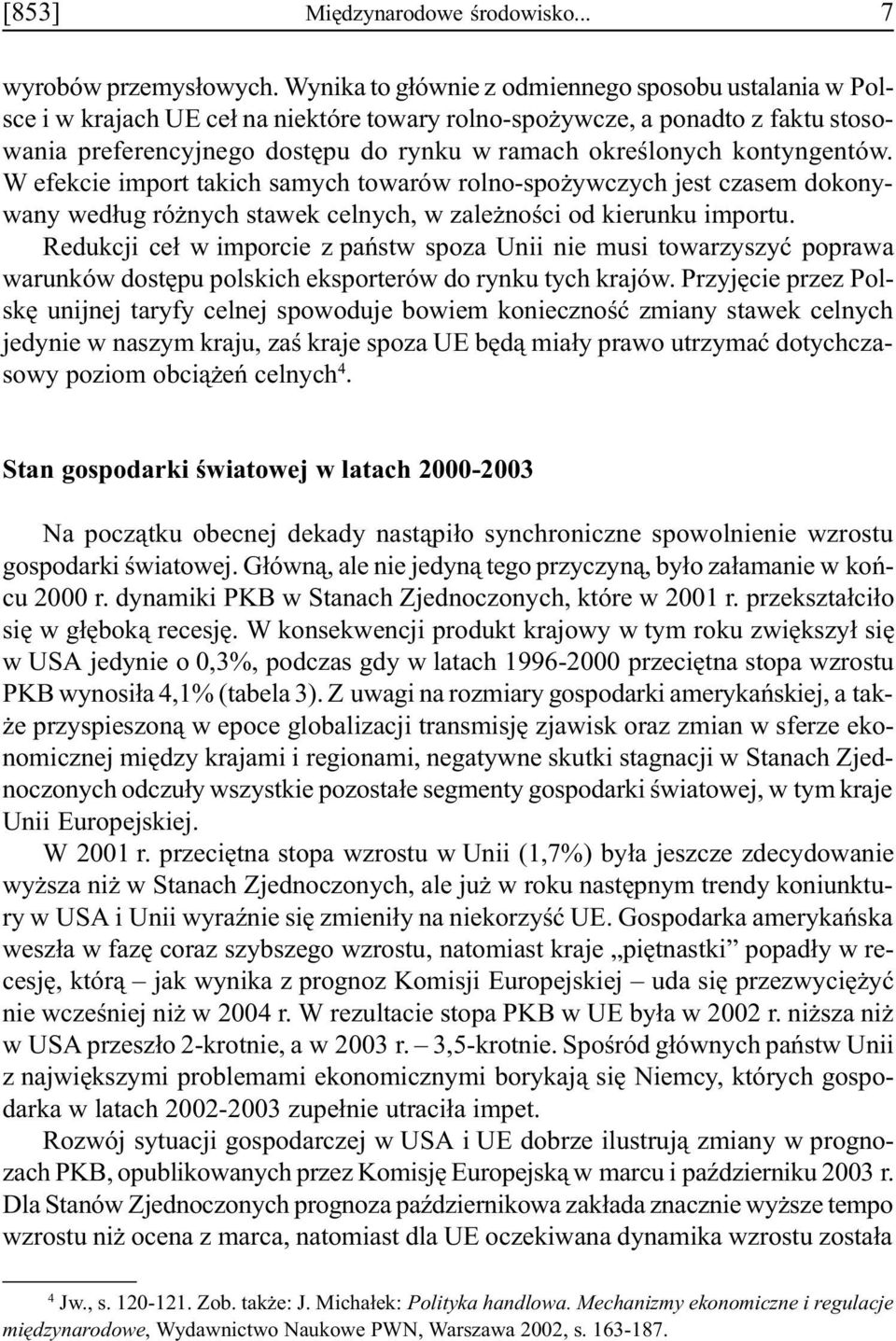 kontyngentów. W efekcie import takich samych towarów rolno-spo ywczych jest czasem dokonywany wed³ug ró nych stawek celnych, w zale noœci od kierunku importu.