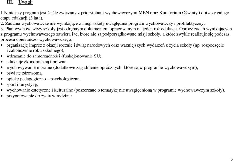 Oprócz zadań wynikających z programu wychowawczego zawiera i te, które nie są podporządkowane misji szkoły, a które zwykle realizuje się podczas procesu opiekuńczo-wychowawczego: organizację imprez z