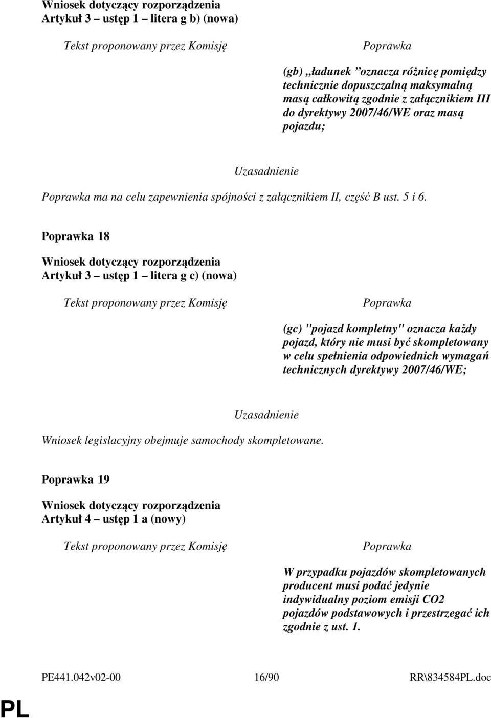 18 Artykuł 3 ustęp 1 litera g c) (nowa) (gc) "pojazd kompletny" oznacza każdy pojazd, który nie musi być skompletowany w celu spełnienia odpowiednich wymagań technicznych dyrektywy