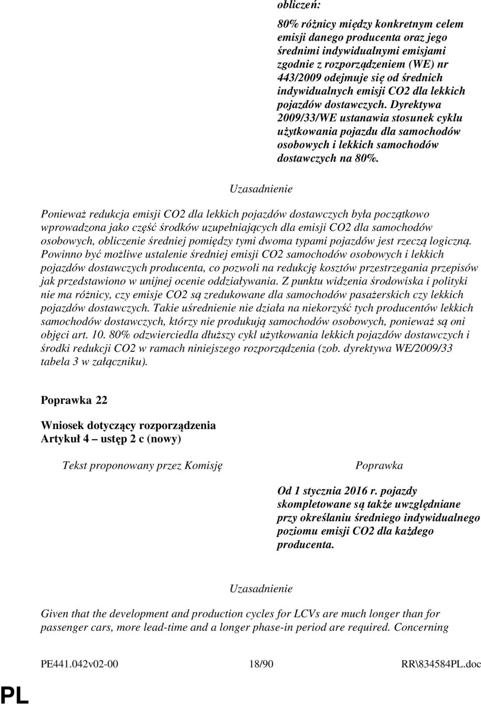 Ponieważ redukcja emisji CO2 dla lekkich pojazdów dostawczych była początkowo wprowadzona jako część środków uzupełniających dla emisji CO2 dla samochodów osobowych, obliczenie średniej pomiędzy tymi