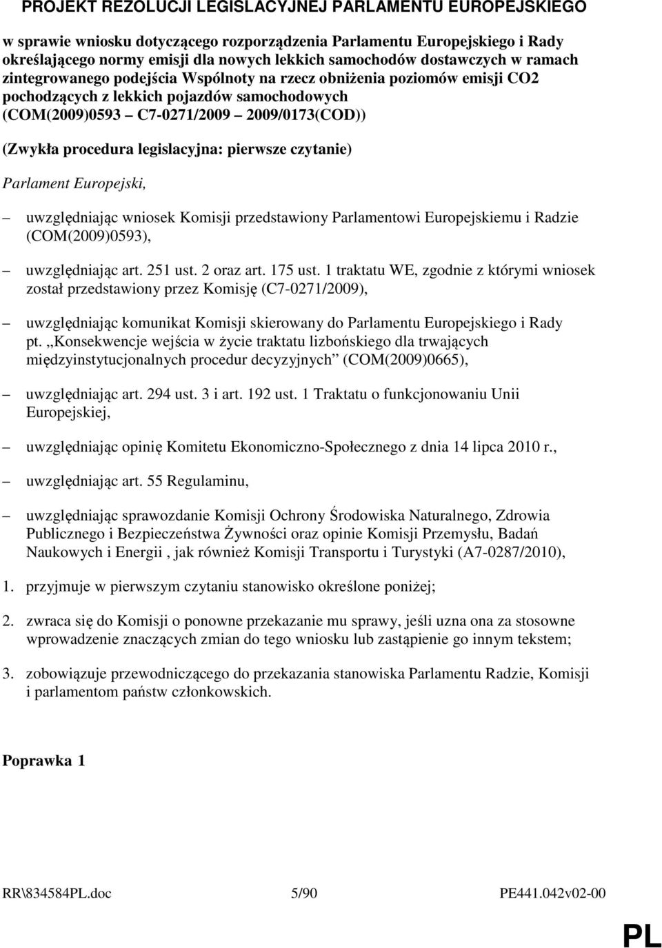 procedura legislacyjna: pierwsze czytanie) Parlament Europejski, uwzględniając wniosek Komisji przedstawiony Parlamentowi Europejskiemu i Radzie (COM(2009)0593), uwzględniając art. 251 ust.