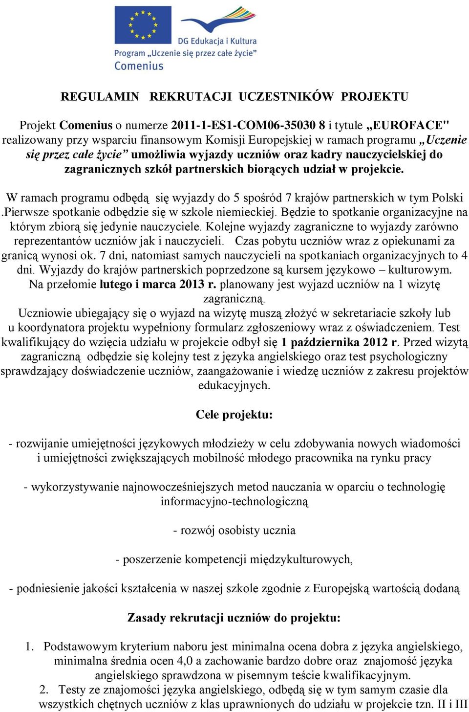 W ramach programu odbędą się wyjazdy do 5 spośród 7 krajów partnerskich w tym Polski.Pierwsze spotkanie odbędzie się w szkole niemieckiej.