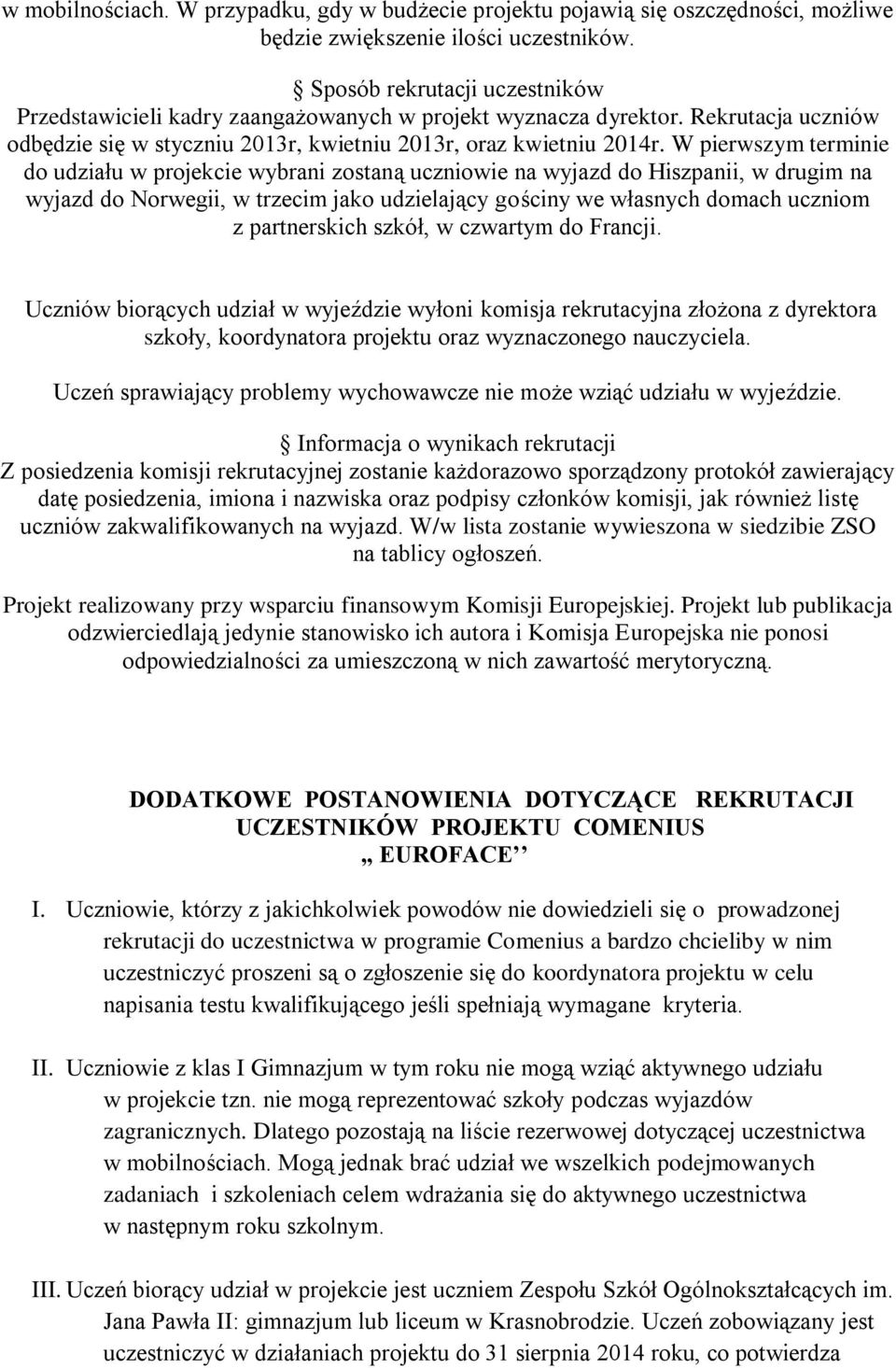 W pierwszym terminie do udziału w projekcie wybrani zostaną uczniowie na wyjazd do Hiszpanii, w drugim na wyjazd do Norwegii, w trzecim jako udzielający gościny we własnych domach uczniom z