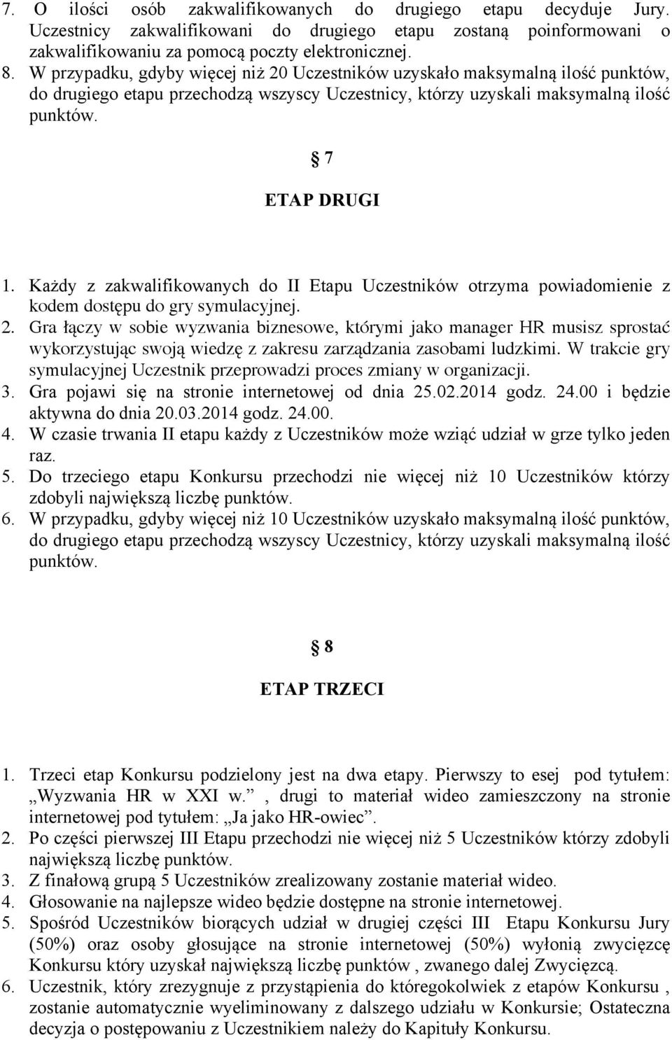 Każdy z zakwalifikowanych do II Etapu Uczestników otrzyma powiadomienie z kodem dostępu do gry symulacyjnej. 2.