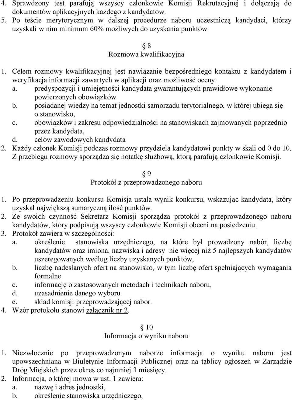 Celem rozmowy kwalifikacyjnej jest nawiązanie bezpośredniego kontaktu z kandydatem i weryfikacja informacji zawartych w aplikacji oraz możliwość oceny: a.