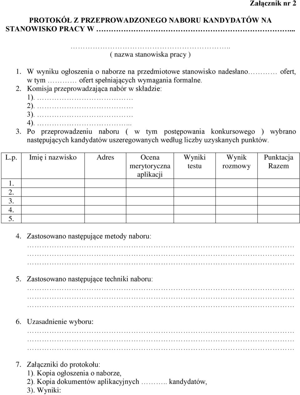 . 4).... 3. Po przeprowadzeniu naboru ( w tym postępowania konkursowego ) wybrano następujących kandydatów uszeregowanych według liczby uzyskanych punktów. L.p. Imię i nazwisko Adres Ocena merytoryczna aplikacji 1.