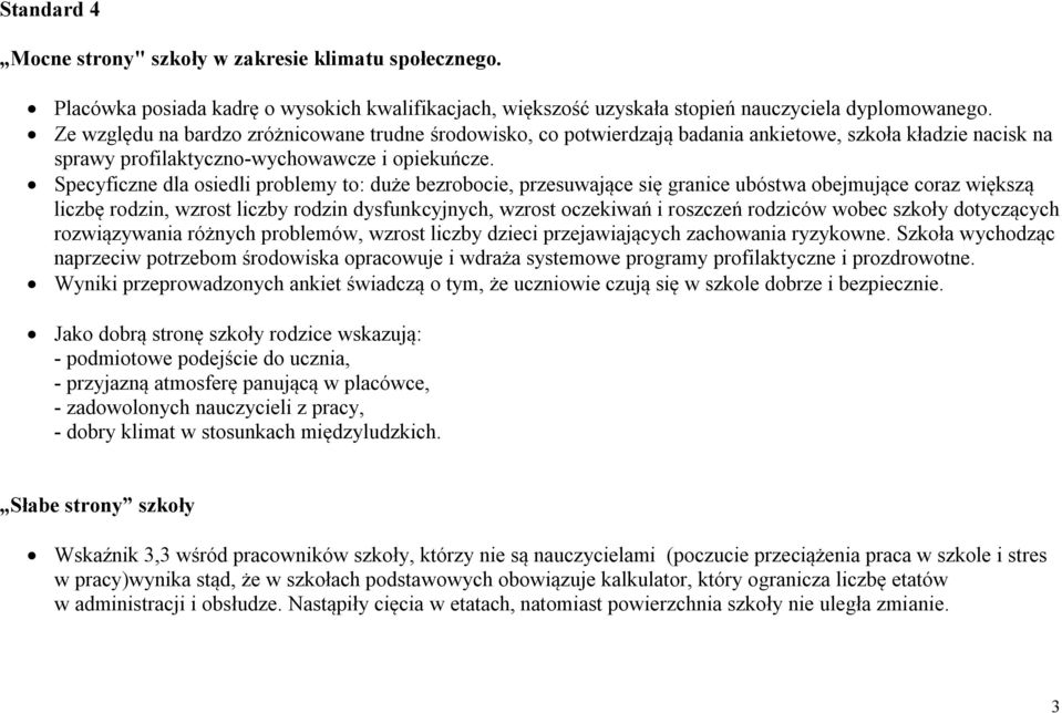 Specyficzne dla osiedli problemy to: duże bezrobocie, przesuwające się granice ubóstwa obejmujące coraz większą liczbę rodzin, wzrost liczby rodzin dysfunkcyjnych, wzrost oczekiwań i roszczeń