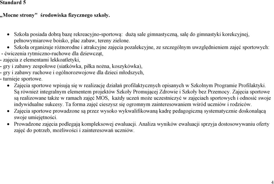 Szkoła organizuje różnorodne i atrakcyjne zajęcia pozalekcyjne, ze szczególnym uwzględnieniem zajęć sportowych: - ćwiczenia rytmiczno-ruchowe dla dziewcząt, - zajęcia z elementami lekkoatletyki, -