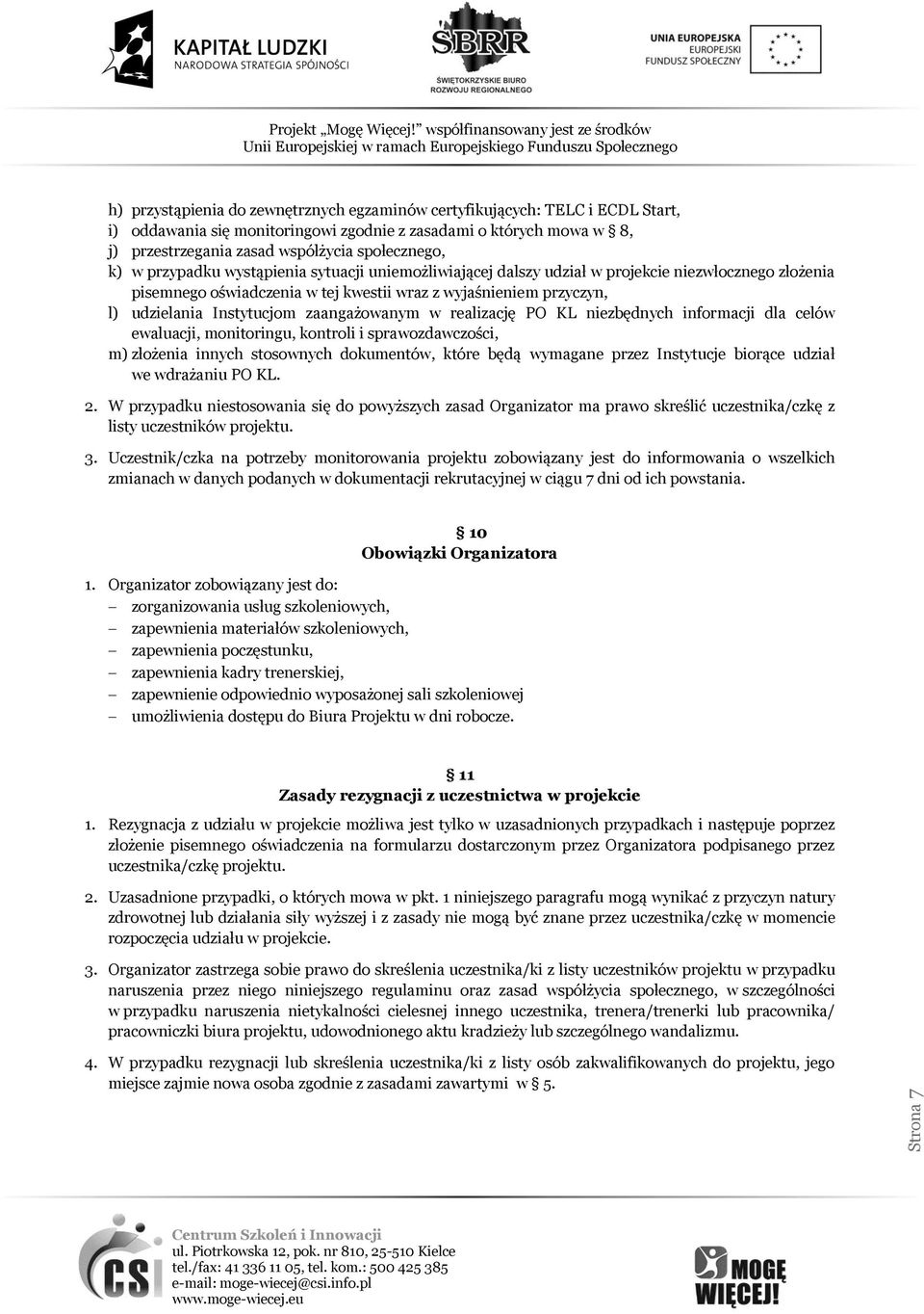 zaangażowanym w realizację PO KL niezbędnych informacji dla celów ewaluacji, monitoringu, kontroli i sprawozdawczości, m) złożenia innych stosownych dokumentów, które będą wymagane przez Instytucje