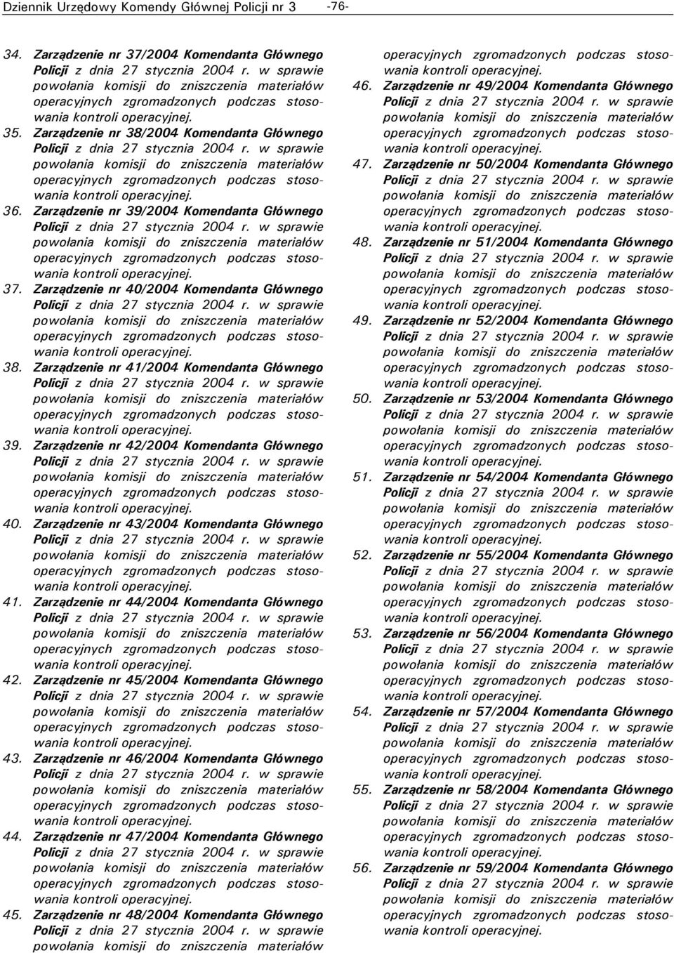 Zarządzenie nr 44/2004 Komendanta Głównego 42. Zarządzenie nr 45/2004 Komendanta Głównego 43. Zarządzenie nr 46/2004 Komendanta Głównego 44. Zarządzenie nr 47/2004 Komendanta Głównego 45.