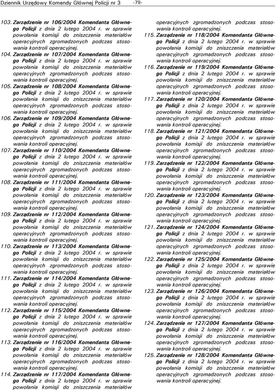 Zarządzenie nr 112/2004 Komendanta Głównego 110. Zarządzenie nr 113/2004 Komendanta Głównego 111. Zarządzenie nr 114/2004 Komendanta Głównego 112. Zarządzenie nr 115/2004 Komendanta Głównego 113.