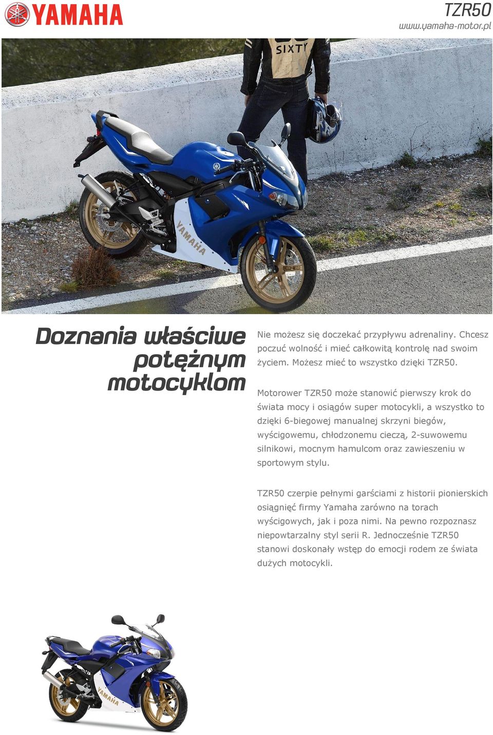 Motorower TZR50 może stanowić pierwszy krok do świata mocy i osiągów super motocykli, a wszystko to dzięki 6-biegowej manualnej skrzyni biegów, wyścigowemu, chłodzonemu