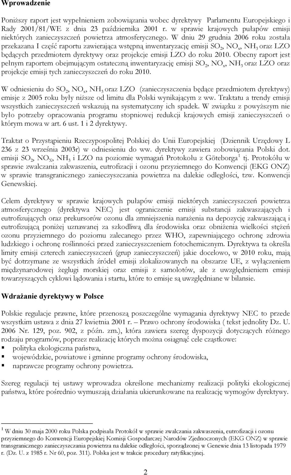 W dniu 29 grudnia 2006 roku została przekazana I część raportu zawierająca wstępną inwentaryzację emisji SO 2, NO x, NH 3 oraz LZO będących przedmiotem dyrektywy oraz projekcje emisji LZO do roku