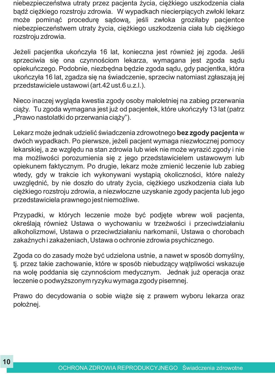 Je eli pacjentka ukoñczy³a 16 lat, konieczna jest równie jej zgoda. Jeœli sprzeciwia siê ona czynnoœciom lekarza, wymagana jest zgoda s¹du opiekuñczego.