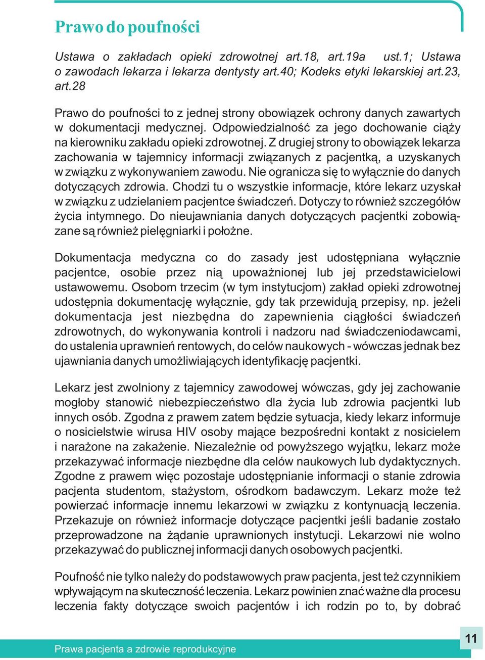 Z drugiej strony to obowi¹zek lekarza zachowania w tajemnicy informacji zwi¹zanych z pacjentk¹, a uzyskanych w zwi¹zku z wykonywaniem zawodu.