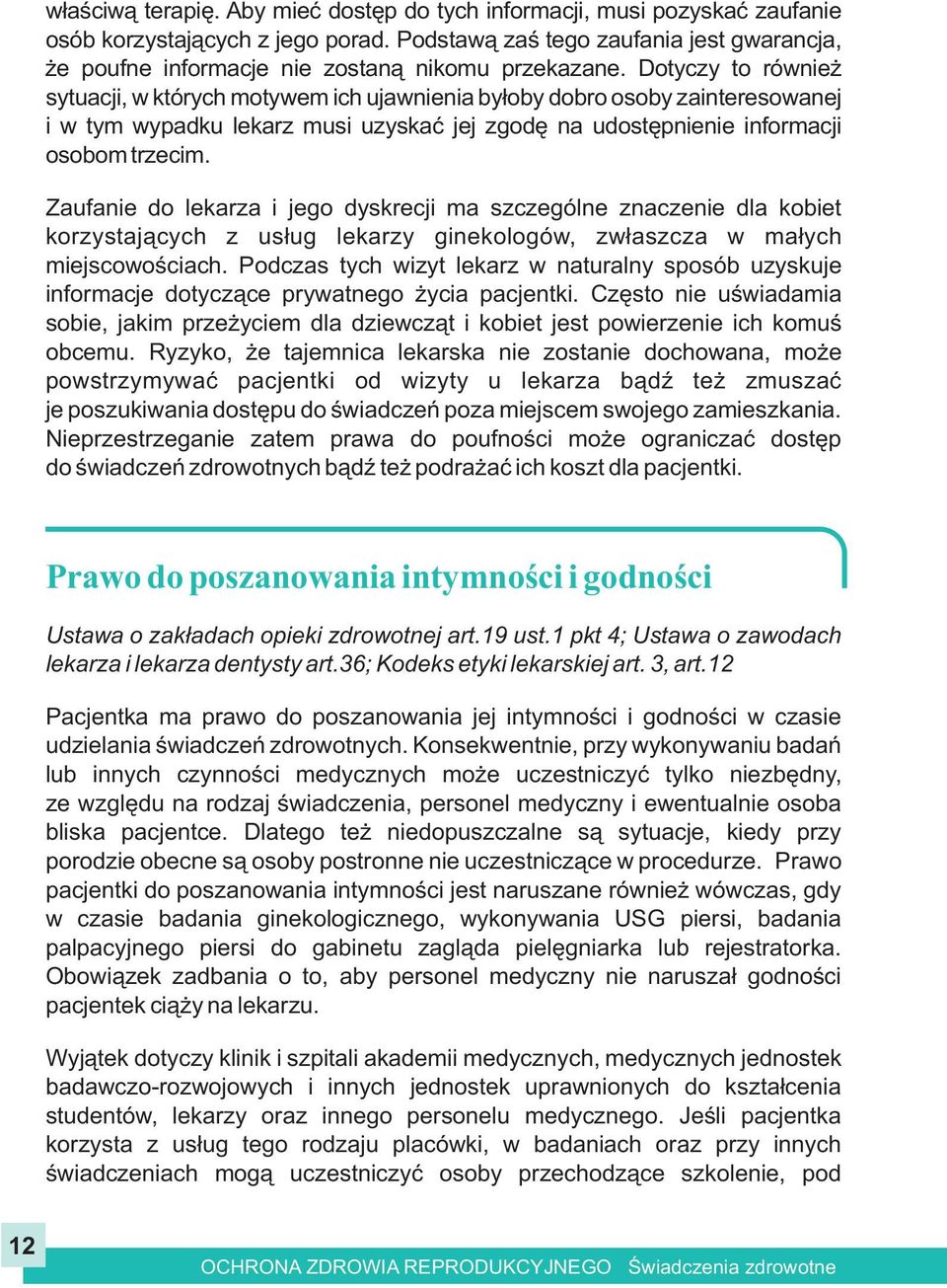 Dotyczy to równie sytuacji, w których motywem ich ujawnienia by³oby dobro osoby zainteresowanej i w tym wypadku lekarz musi uzyskaæ jej zgodê na udostêpnienie informacji osobom trzecim.