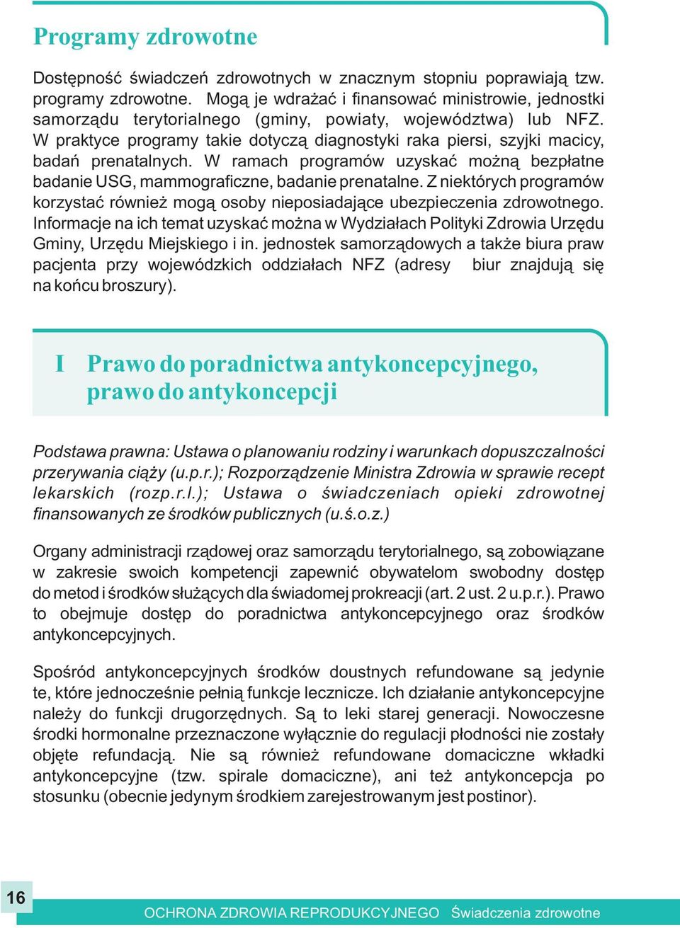 W praktyce programy takie dotycz¹ diagnostyki raka piersi, szyjki macicy, badañ prenatalnych. W ramach programów uzyskaæ mo n¹ bezp³atne badanie USG, mammograficzne, badanie prenatalne.