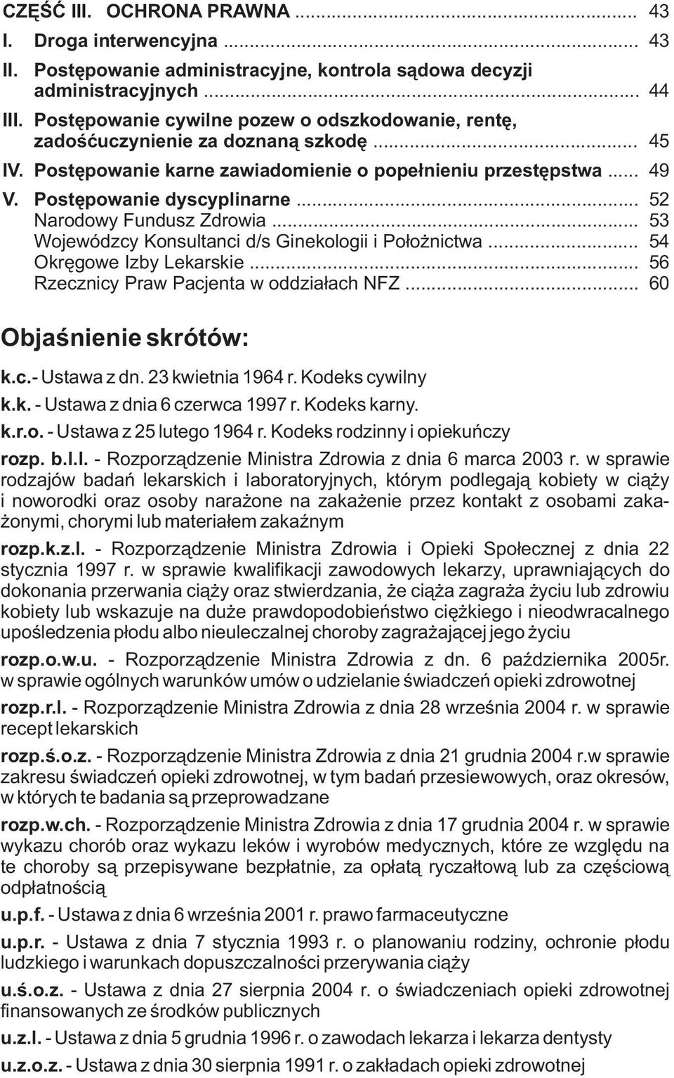 .. 52 Narodowy Fundusz Zdrowia... 53 Wojewódzcy Konsultanci d/s Ginekologii i Po³o nictwa... 54 Okrêgowe Izby Lekarskie... 56 Rzecznicy Praw Pacjenta w oddzia³ach NFZ... 60 Objaœnienie skrótów: k.c.- Ustawa z dn.