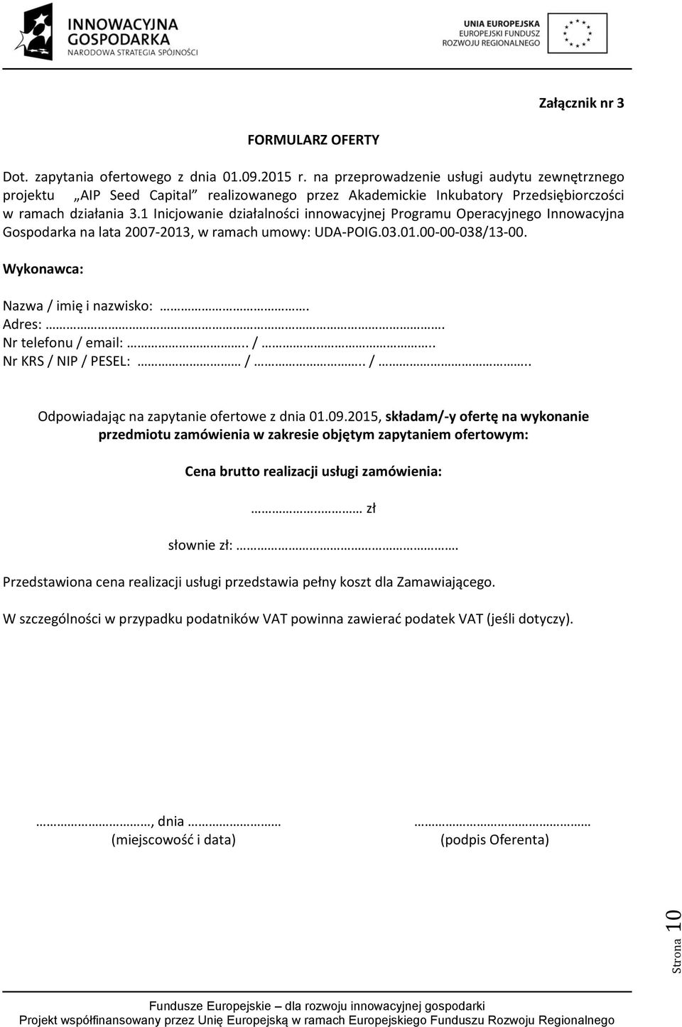 1 Inicjowanie działalności innowacyjnej Programu Operacyjnego Innowacyjna Gospodarka na lata 2007-2013, w ramach umowy: UDA-POIG.03.01.00-00-038/13-00. Wykonawca: Nazwa / imię i nazwisko:. Adres:.