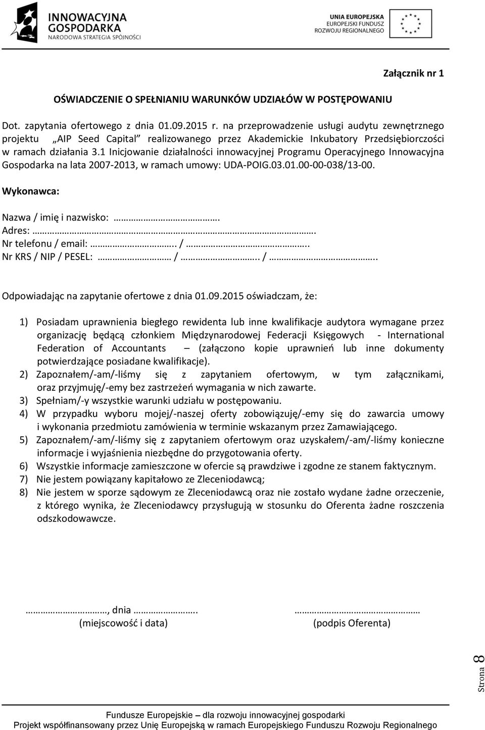 1 Inicjowanie działalności innowacyjnej Programu Operacyjnego Innowacyjna Gospodarka na lata 2007-2013, w ramach umowy: UDA-POIG.03.01.00-00-038/13-00. Wykonawca: Nazwa / imię i nazwisko:. Adres:.