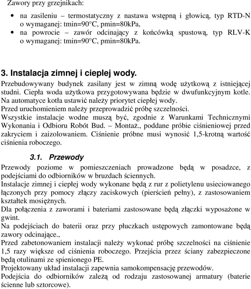 Ciepła woda uŝytkowa przygotowywana będzie w dwufunkcyjnym kotle. Na automatyce kotła ustawić naleŝy priorytet ciepłej wody. Przed uruchomieniem naleŝy przeprowadzić próbę szczelności.