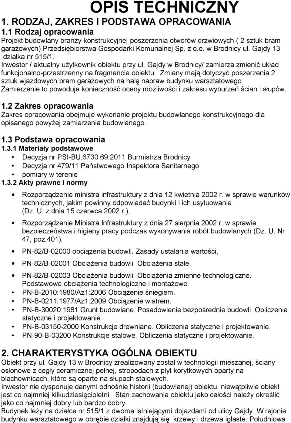 Gajdy 13,działka nr 515/1. Inwestor / aktualny użytkownik obiektu przy ul. Gajdy w Brodnicy/ zamierza zmienić układ funkcjonalno-przestrzenny na fragmencie obiektu.