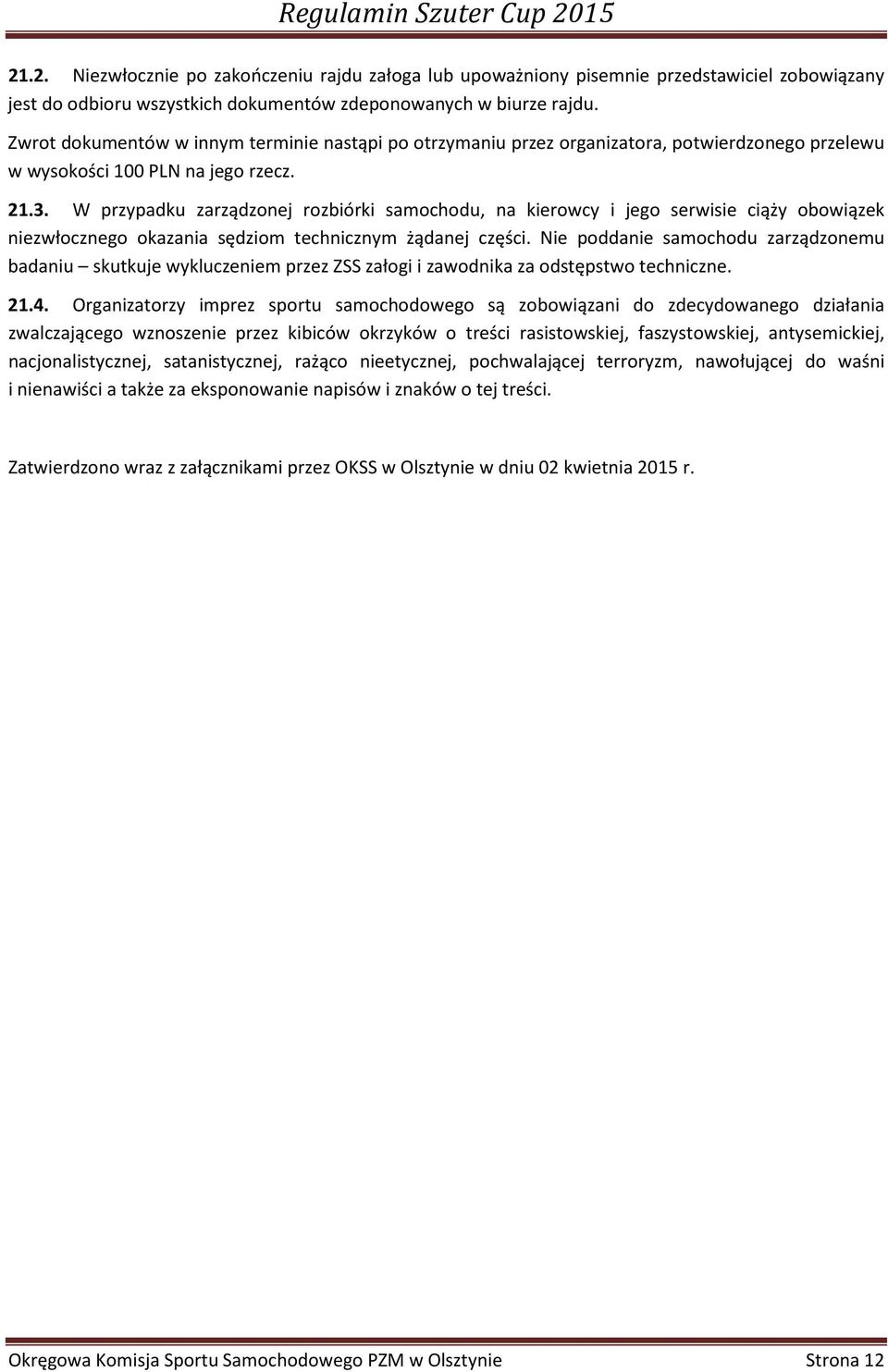 W przypadku zarządzonej rozbiórki samochodu, na kierowcy i jego serwisie ciąży obowiązek niezwłocznego okazania sędziom technicznym żądanej części.