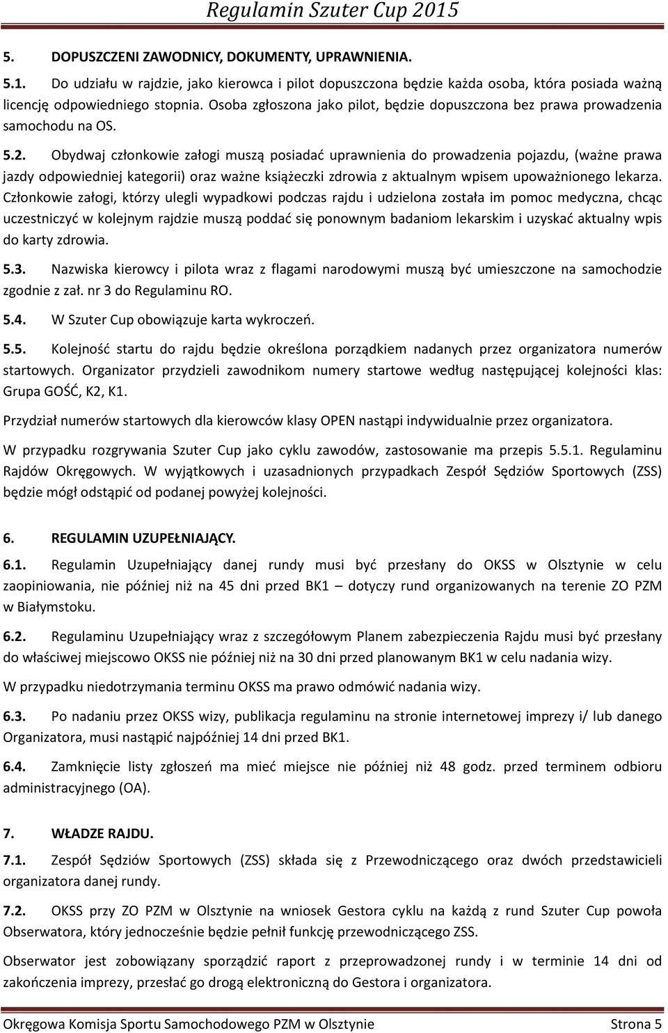 Obydwaj członkowie załogi muszą posiadać uprawnienia do prowadzenia pojazdu, (ważne prawa jazdy odpowiedniej kategorii) oraz ważne książeczki zdrowia z aktualnym wpisem upoważnionego lekarza.