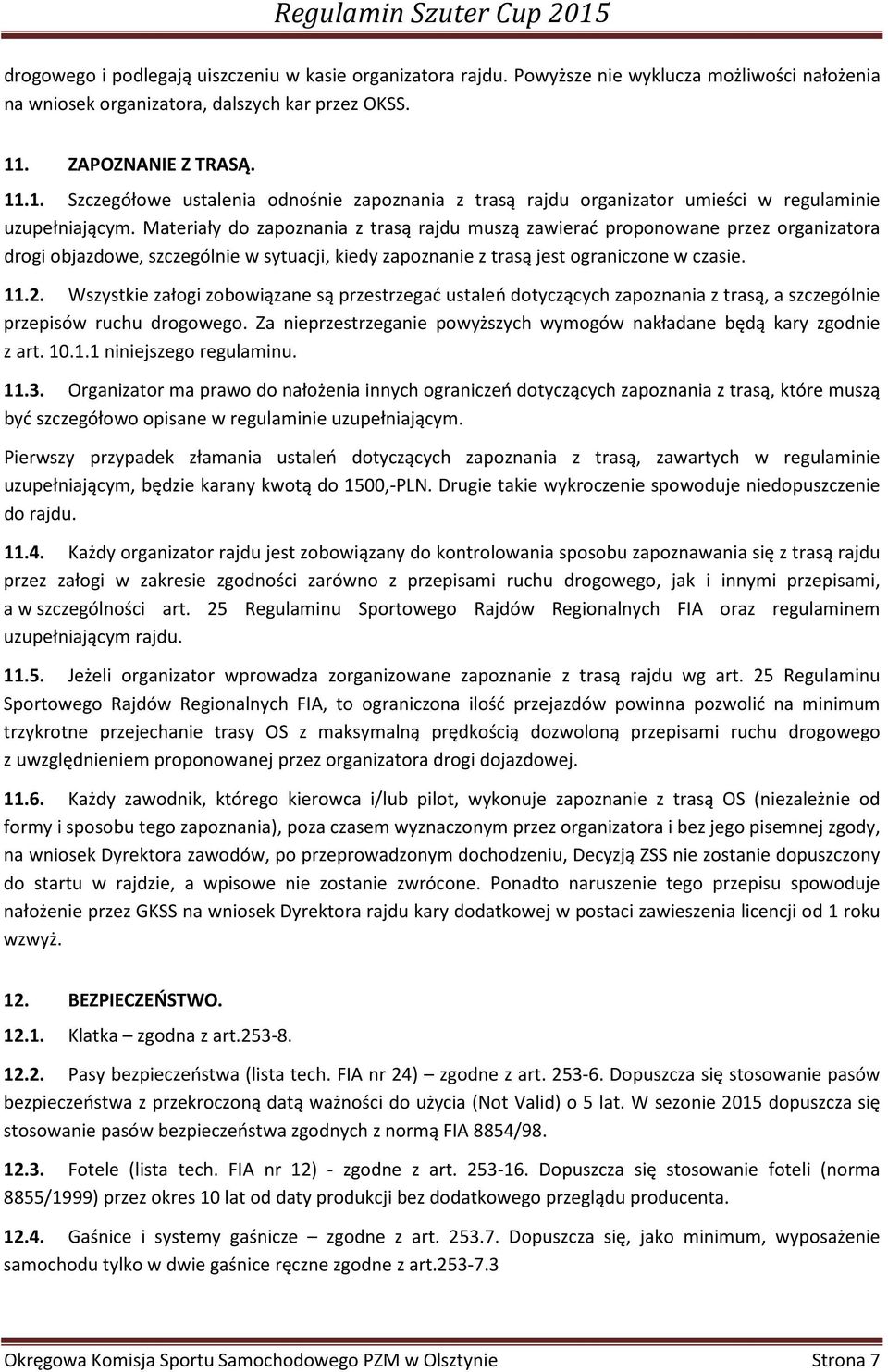 Materiały do zapoznania z trasą rajdu muszą zawierać proponowane przez organizatora drogi objazdowe, szczególnie w sytuacji, kiedy zapoznanie z trasą jest ograniczone w czasie. 11.2.