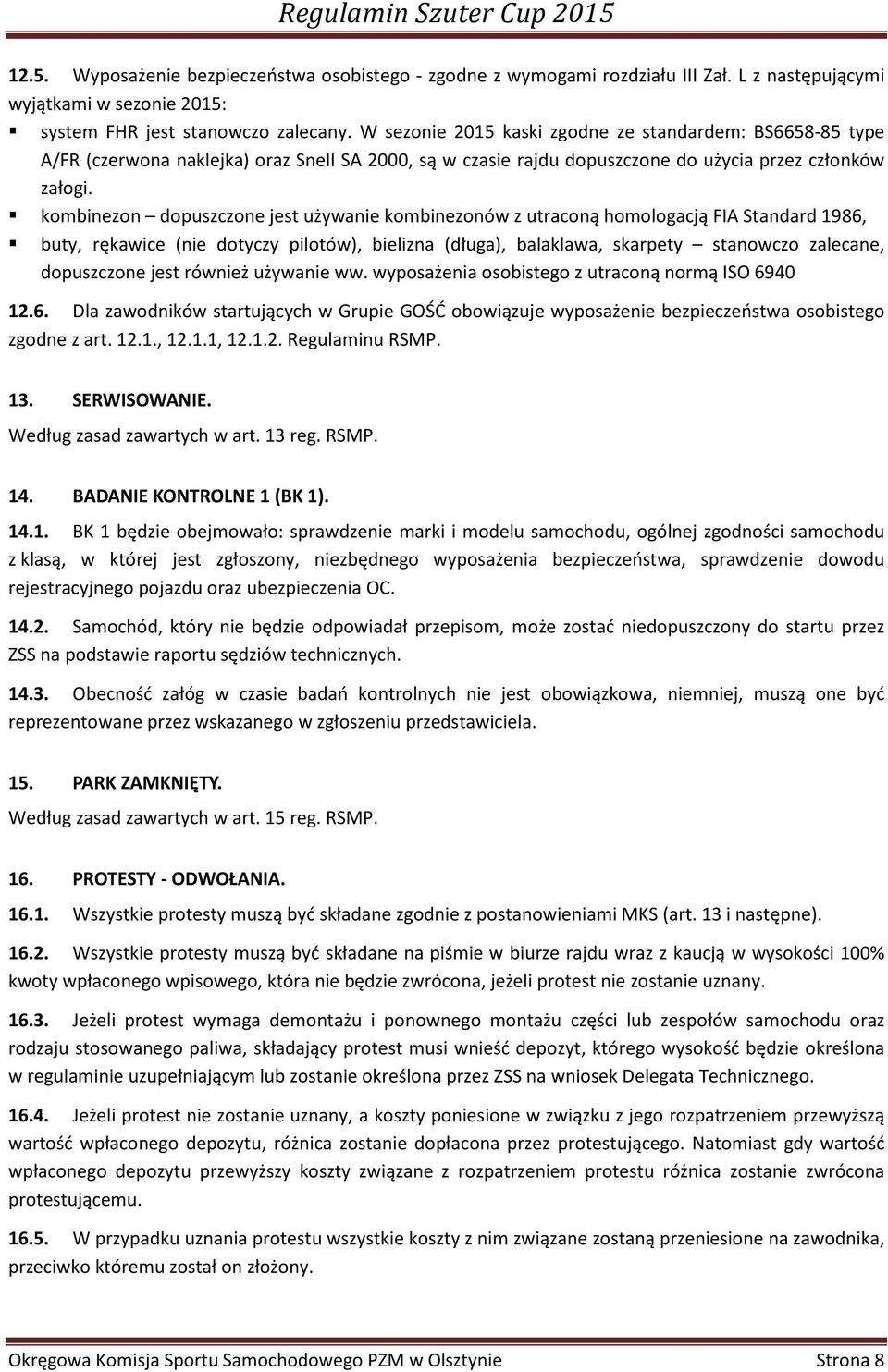 kombinezon dopuszczone jest używanie kombinezonów z utraconą homologacją FIA Standard 1986, buty, rękawice (nie dotyczy pilotów), bielizna (długa), balaklawa, skarpety stanowczo zalecane, dopuszczone