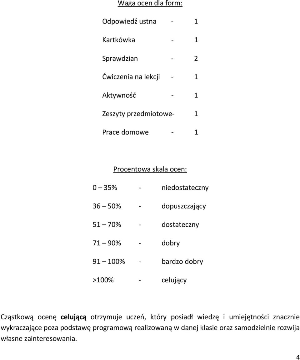 71 90% - dobry 91 100% - bardzo dobry >100% - celujący Cząstkową ocenę celującą otrzymuje uczeń, który posiadł wiedzę i