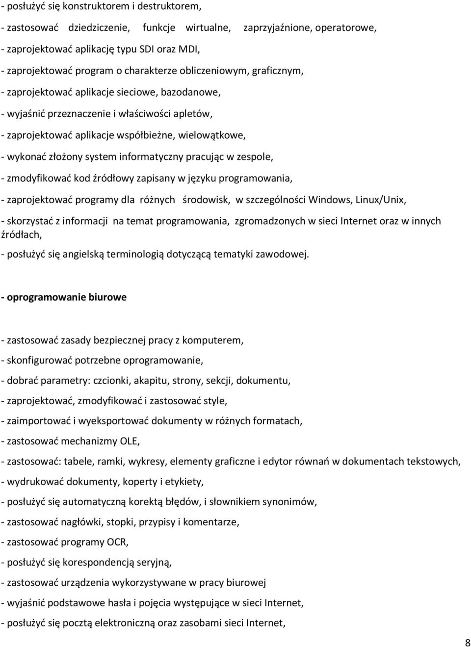 złożony system informatyczny pracując w zespole, - zmodyfikować kod źródłowy zapisany w języku programowania, - zaprojektować programy dla różnych środowisk, w szczególności Windows, Linux/Unix, -