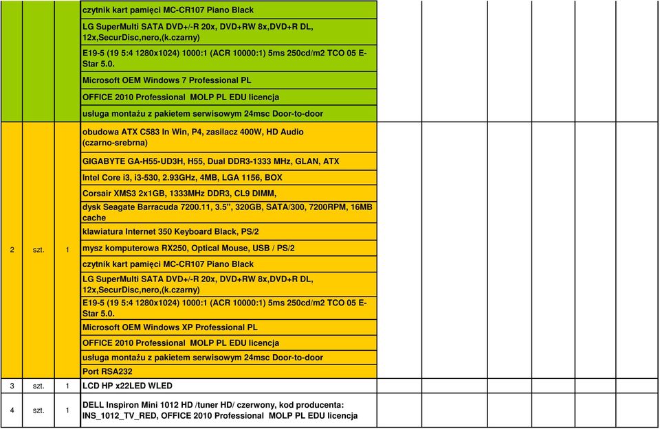 1024) 1000:1 (ACR 10000:1) 5ms 250cd/m2 TCO 05 E- Star 5.0. Microsoft OEM Windows 7 Professional PL OFFICE 2010 Professional MOLP PL EDU licencja usługa montaŝu z pakietem serwisowym 24msc