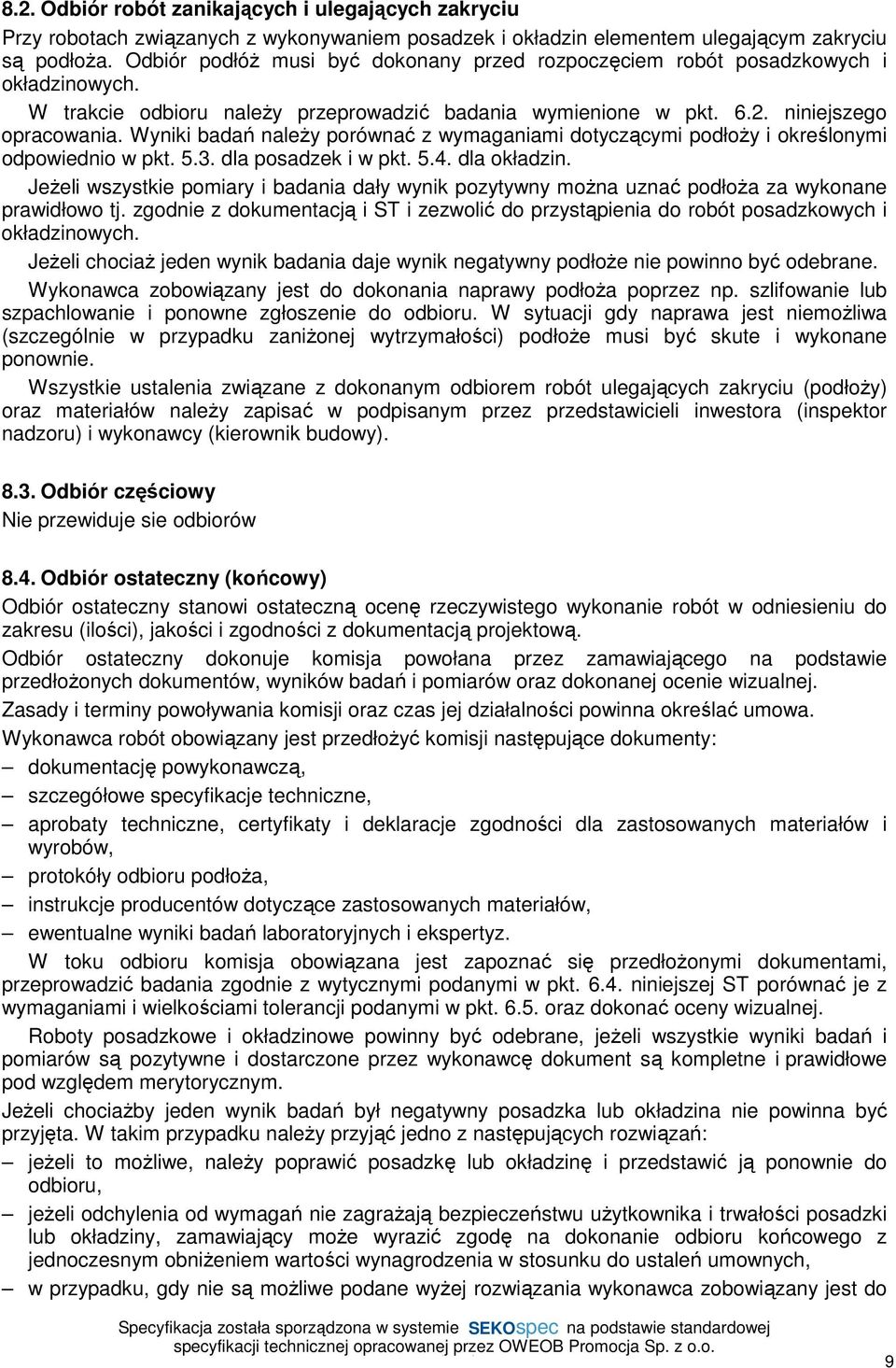 Wyniki badań naleŝy porównać z wymaganiami dotyczącymi podłoŝy i określonymi odpowiednio w pkt. 5.3. dla posadzek i w pkt. 5.4. dla okładzin.