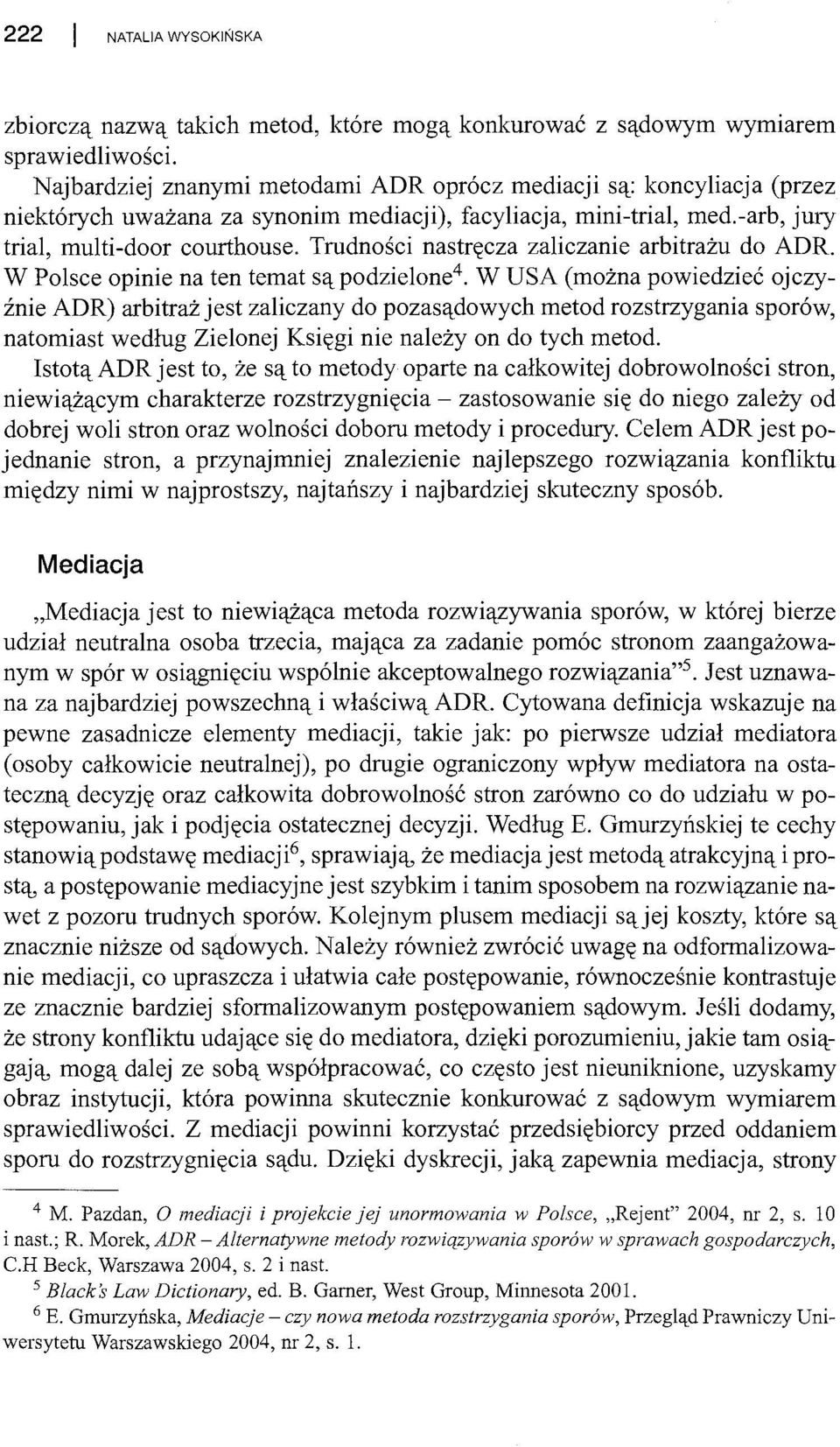 Trudności nastręcza zaliczanie arbitrażu do ADR. W Polsce opinie na ten temat sąpodzielone 4.