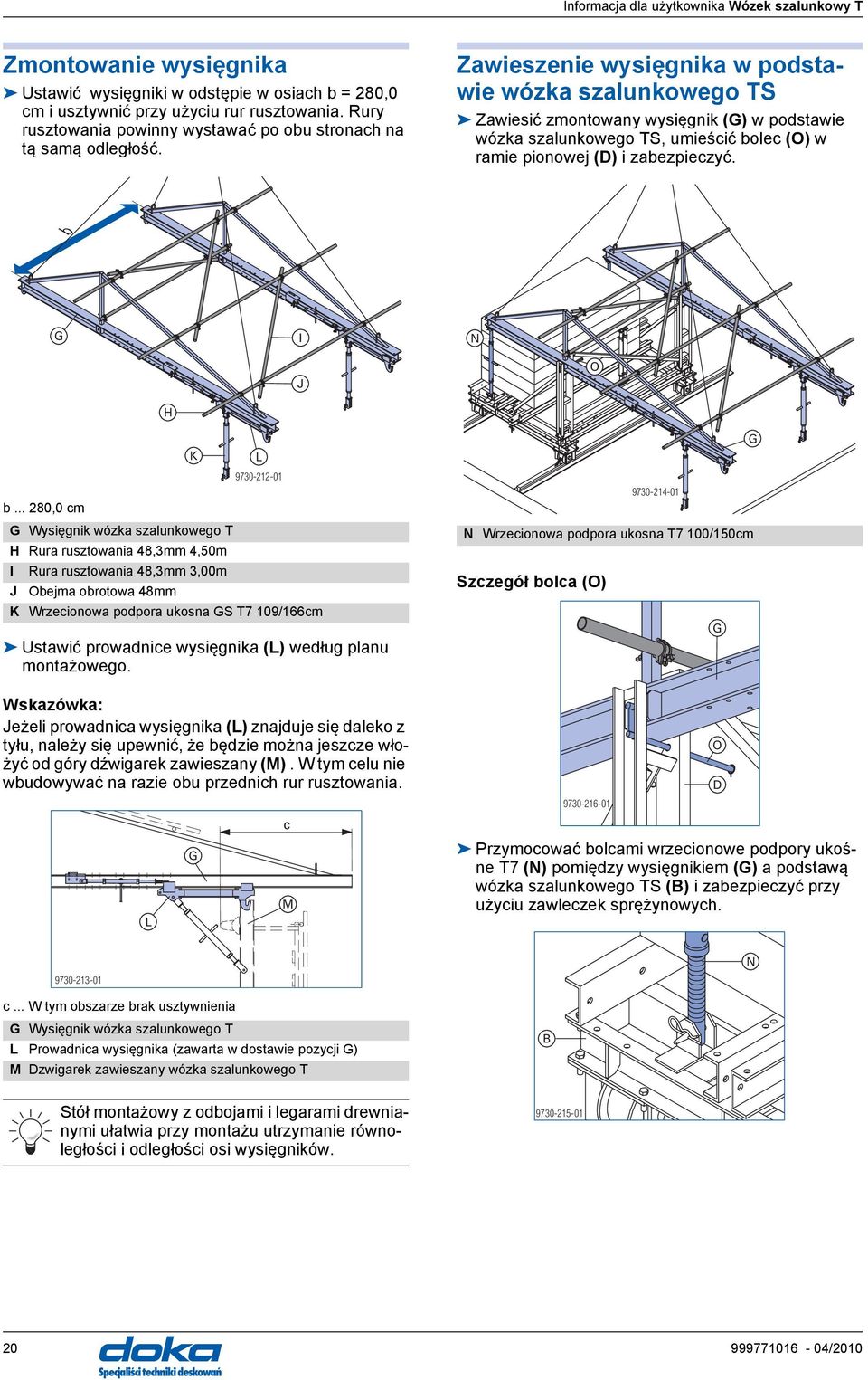 .. 280,0 cm G Wysięgnik wózka szalunkowego T H Rura rusztowania 48,3mm 4,50m I Rura rusztowania 48,3mm 3,00m J Obejma obrotowa 48mm K Wrzecionowa podpora ukosna GS T7 109/166cm Ustawić prowadnice