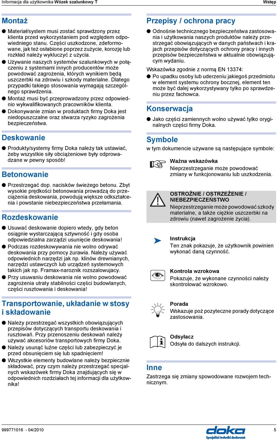 Używanie naszych systemów szalunkowych w połączeniu z systemami innych producentów może powodować zagrożenia, których wynikiem będą uszczerbki na zdrowiu i szkody materialne.