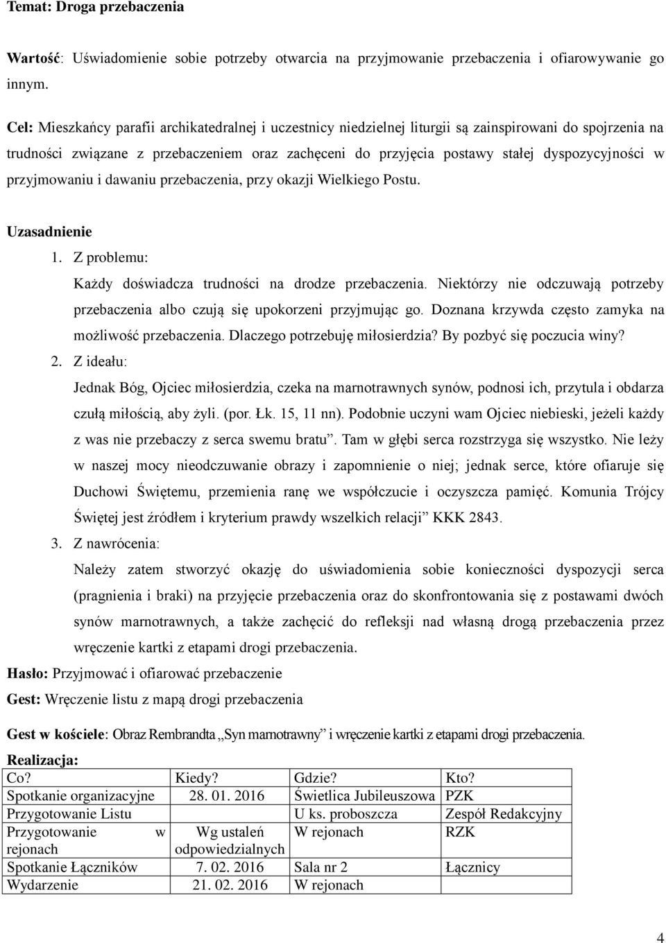 dyspozycyjności w przyjmowaniu i dawaniu przebaczenia, przy okazji Wielkiego Postu. Uzasadnienie Każdy doświadcza trudności na drodze przebaczenia.