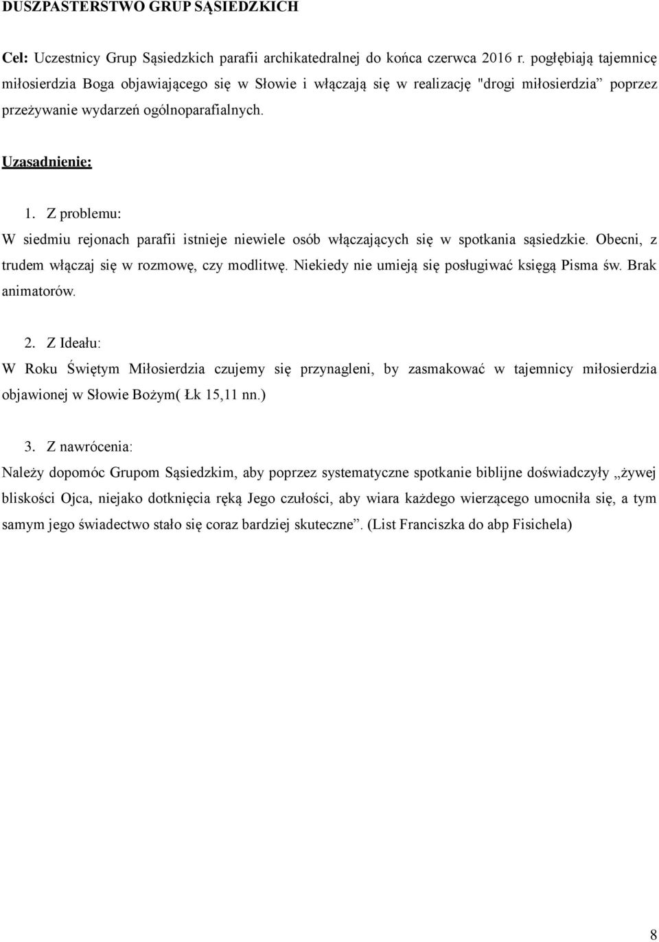 W siedmiu rejonach parafii istnieje niewiele osób włączających się w spotkania sąsiedzkie. Obecni, z trudem włączaj się w rozmowę, czy modlitwę. Niekiedy nie umieją się posługiwać księgą Pisma św.