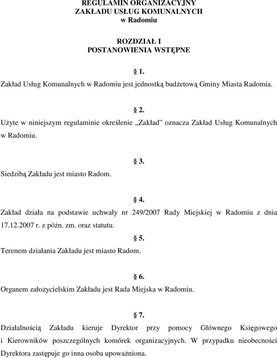 Zakład działa na podstawie uchwały nr 249/2007 Rady Miejskiej w Radomiu z dnia 17.12.2007 r. z późn. zm. oraz statutu. 5. Terenem działania Zakładu jest miasto Radom. 6.