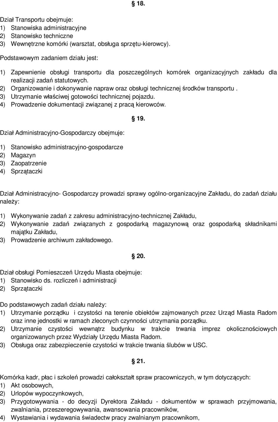 2) Organizowanie i dokonywanie napraw oraz obsługi technicznej środków transportu. 3) Utrzymanie właściwej gotowości technicznej pojazdu. 4) Prowadzenie dokumentacji związanej z pracą kierowców.