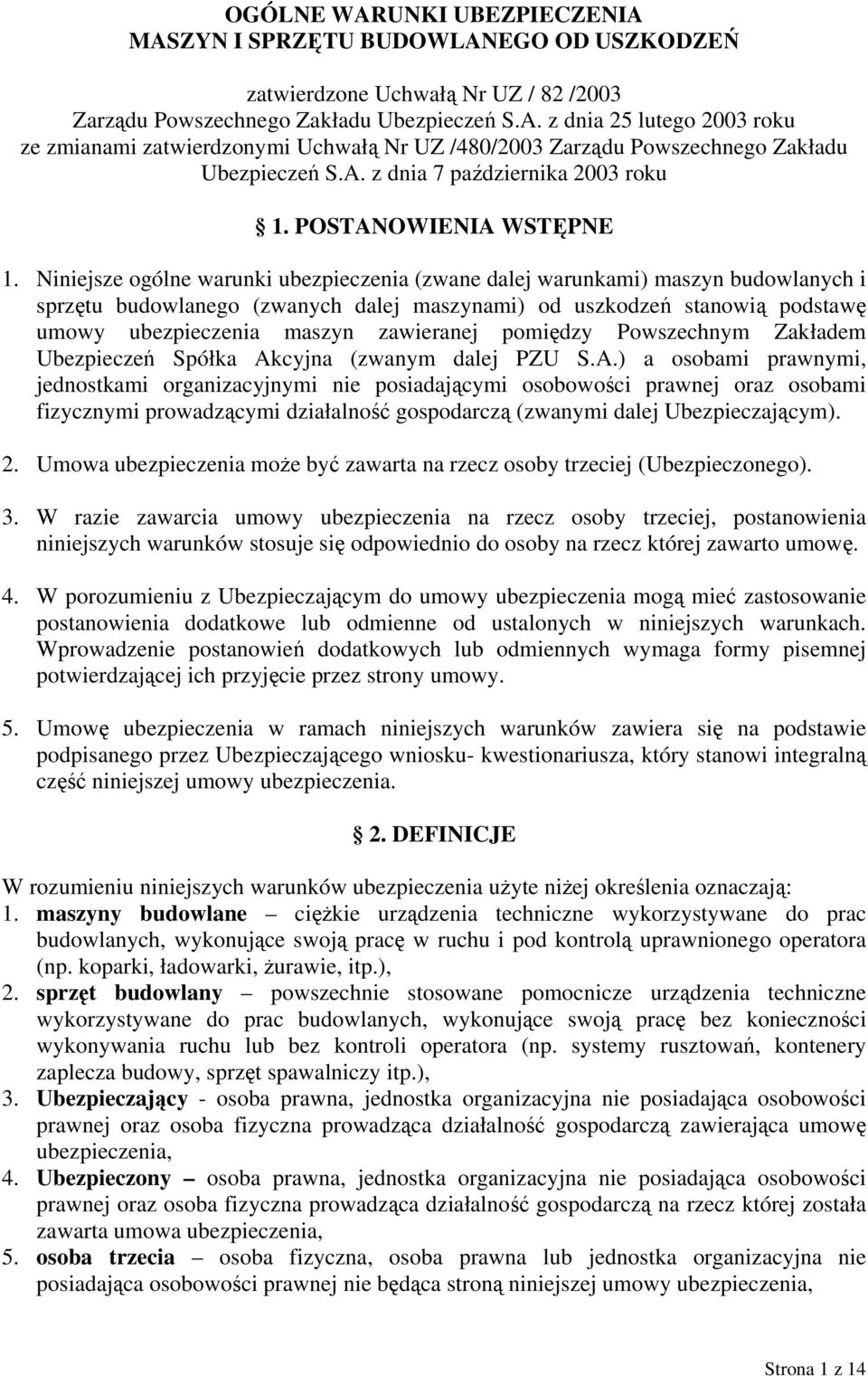 Niniejsze ogólne warunki ubezpieczenia (zwane dalej warunkami) maszyn budowlanych i sprzętu budowlanego (zwanych dalej maszynami) od uszkodzeń stanowią podstawę umowy ubezpieczenia maszyn zawieranej