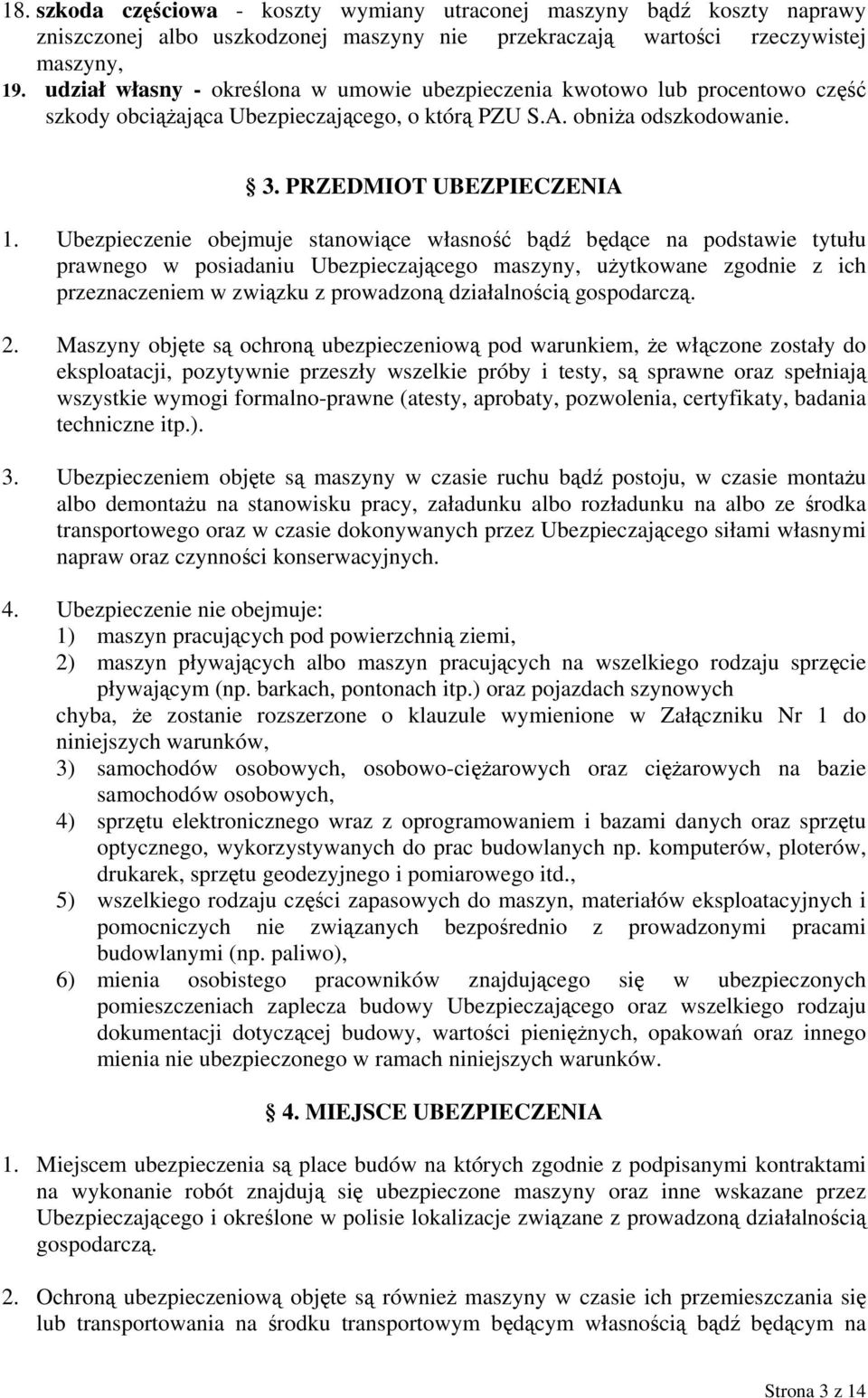 Ubezpieczenie obejmuje stanowiące własność bądź będące na podstawie tytułu prawnego w posiadaniu Ubezpieczającego maszyny, użytkowane zgodnie z ich przeznaczeniem w związku z prowadzoną działalnością