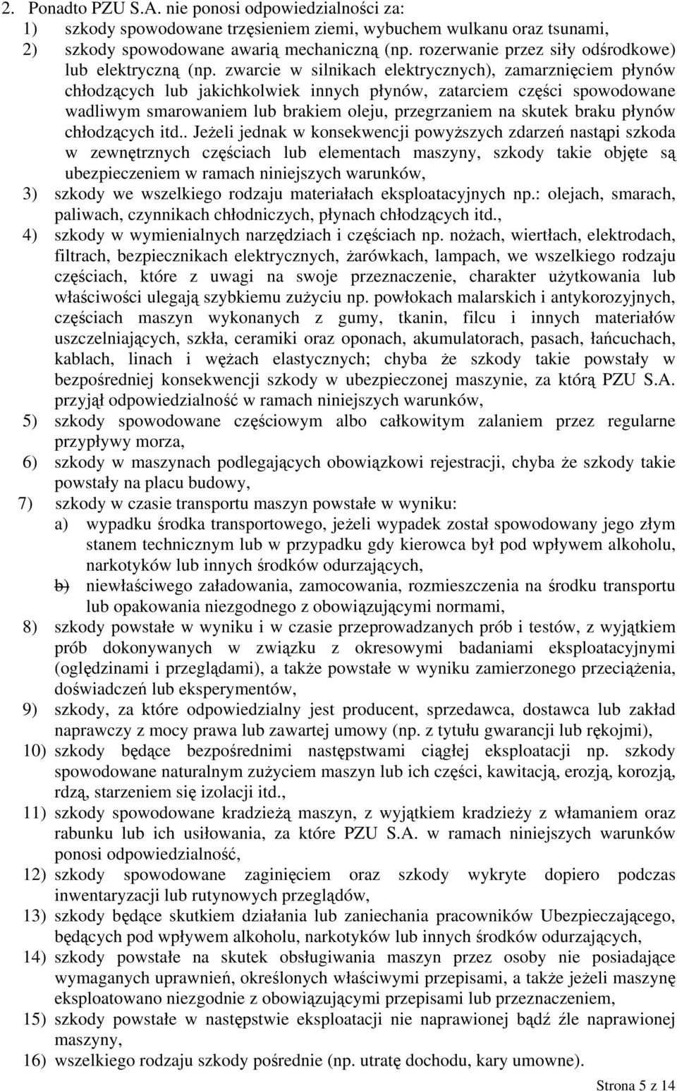 zwarcie w silnikach elektrycznych), zamarznięciem płynów chłodzących lub jakichkolwiek innych płynów, zatarciem części spowodowane wadliwym smarowaniem lub brakiem oleju, przegrzaniem na skutek braku