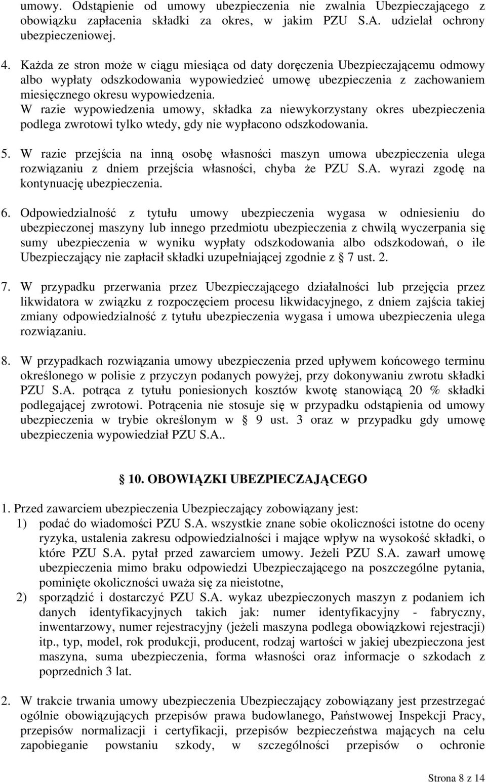 W razie wypowiedzenia umowy, składka za niewykorzystany okres ubezpieczenia podlega zwrotowi tylko wtedy, gdy nie wypłacono odszkodowania. 5.