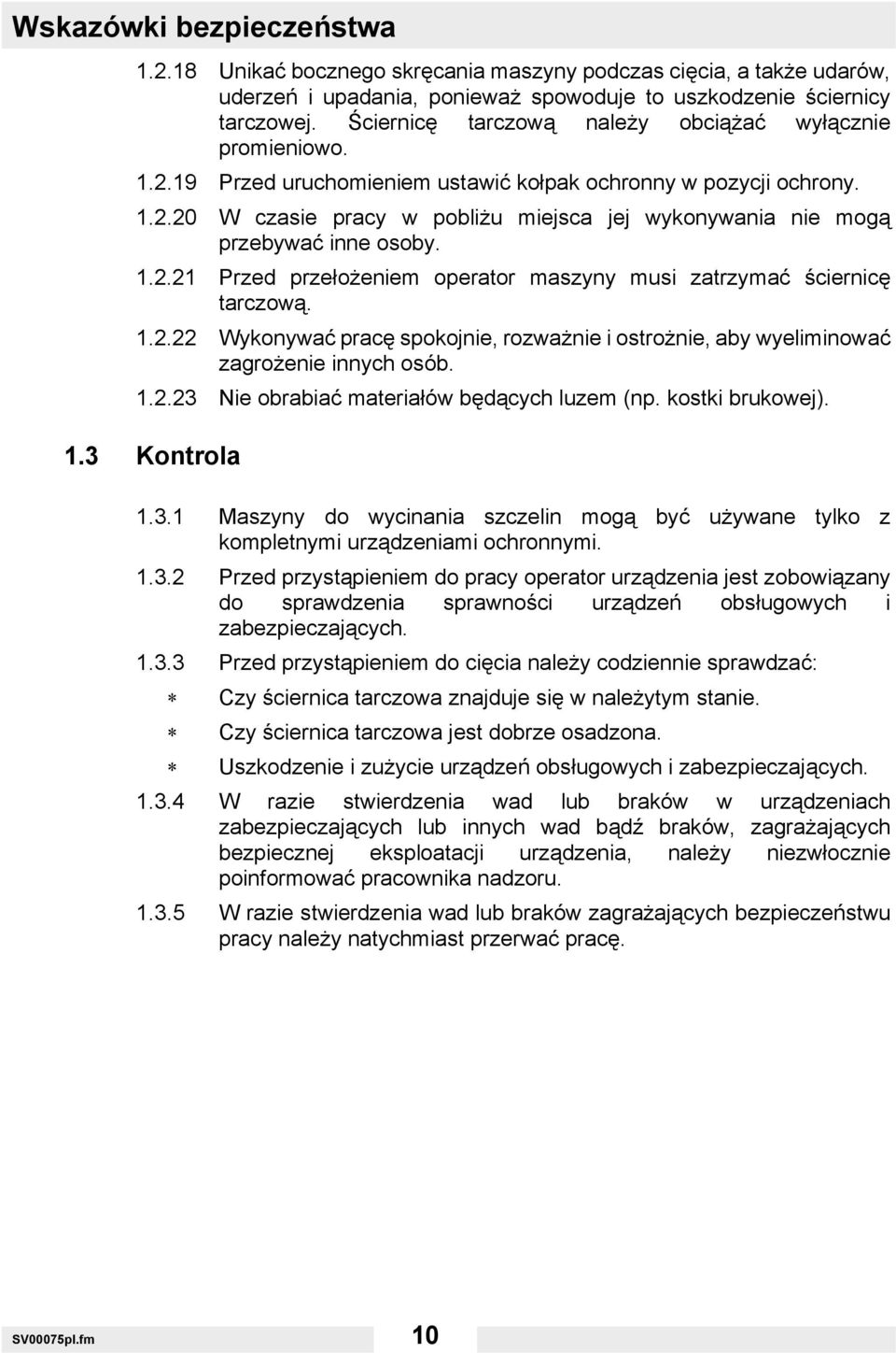 1.2.21 Przed przełożeniem operator maszyny musi zatrzymać ściernicę tarczową. 1.2.22 Wykonywać pracę spokojnie, rozważnie i ostrożnie, aby wyeliminować zagrożenie innych osób. 1.2.23 Nie obrabiać materiałów będących luzem (np.