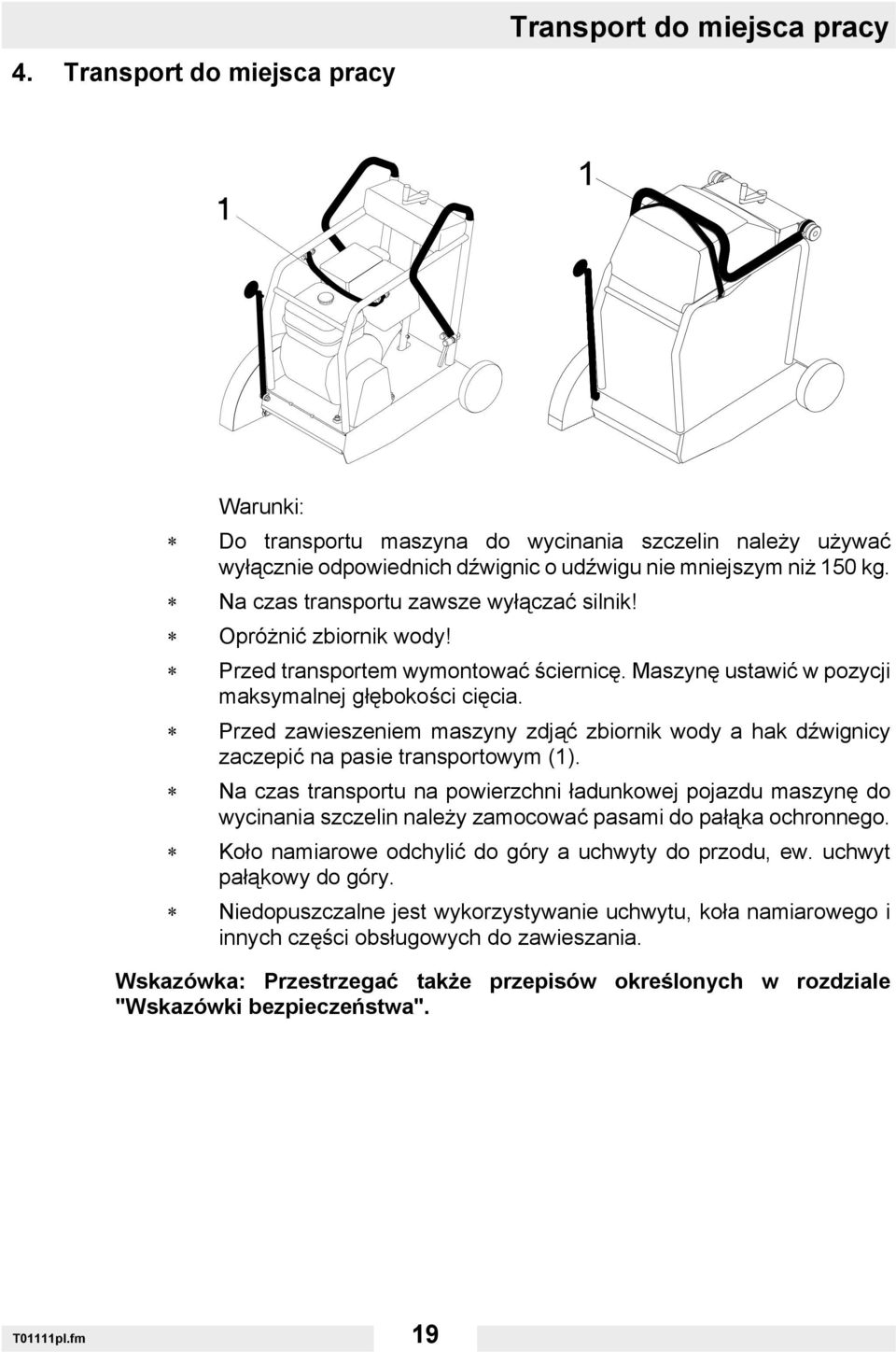 Przed zawieszeniem maszyny zdjąć zbiornik wody a hak dźwignicy zaczepić na pasie transportowym (1).